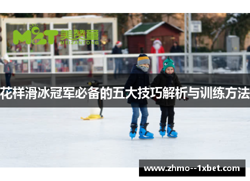 花样滑冰冠军必备的五大技巧解析与训练方法