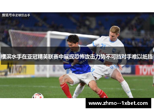 横滨水手在亚冠精英联赛中展现恐怖攻击力势不可挡对手难以抵挡
